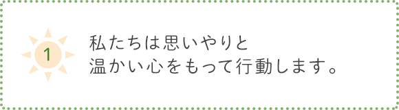 1.私たちは思いやりと温かい心をもって行動します。